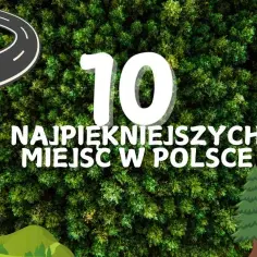 10 najpiękniejszych miejsc w Polsce, które musisz zobaczyć w życiu